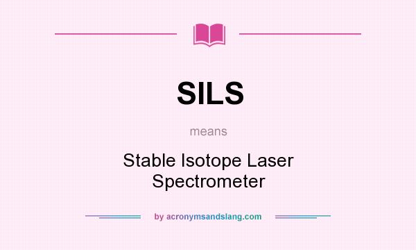 What does SILS mean? It stands for Stable Isotope Laser Spectrometer