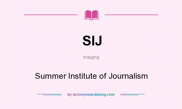 What does SIJ mean? It stands for Summer Institute of Journalism