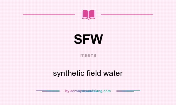 What does SFW mean? It stands for synthetic field water