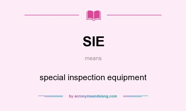 What does SIE mean? It stands for special inspection equipment