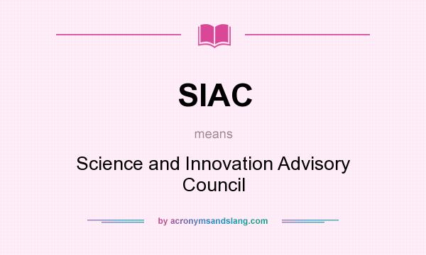 What does SIAC mean? It stands for Science and Innovation Advisory Council