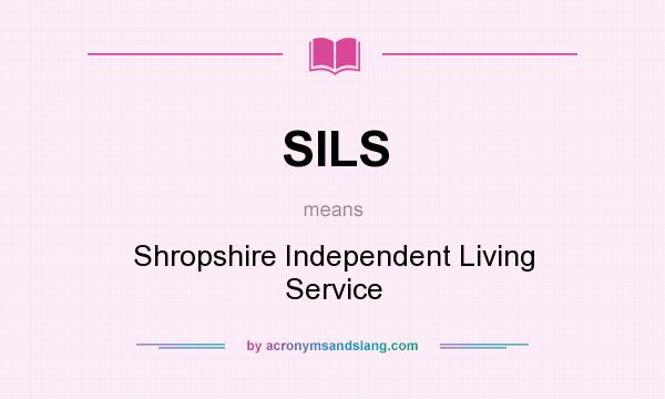 What does SILS mean? It stands for Shropshire Independent Living Service