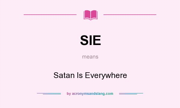 What does SIE mean? It stands for Satan Is Everywhere