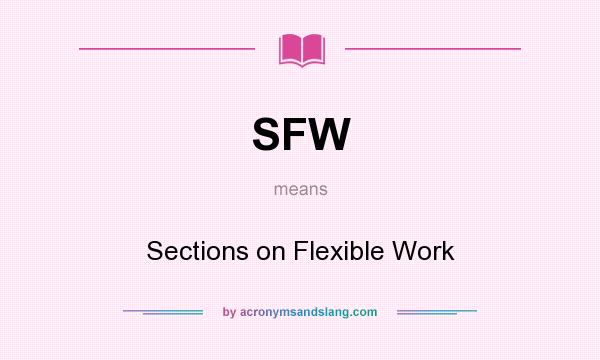 What does SFW mean? It stands for Sections on Flexible Work