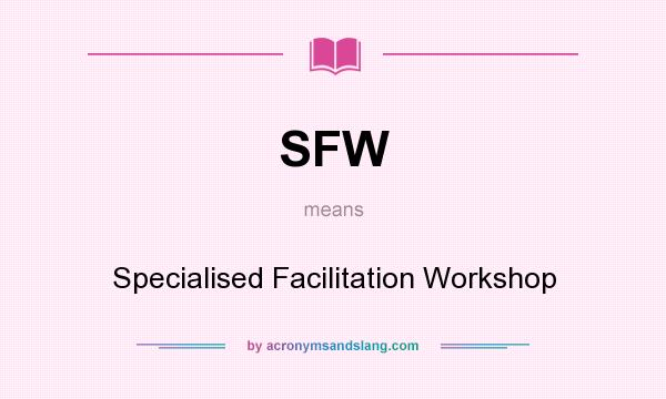 What does SFW mean? It stands for Specialised Facilitation Workshop