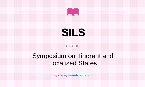 What does SILS mean? It stands for Symposium on Itinerant and Localized States