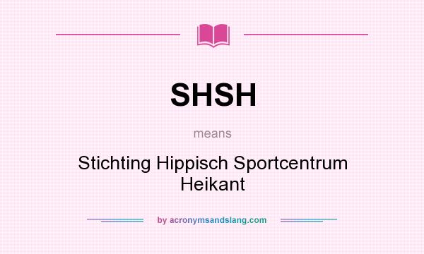 What does SHSH mean? It stands for Stichting Hippisch Sportcentrum Heikant