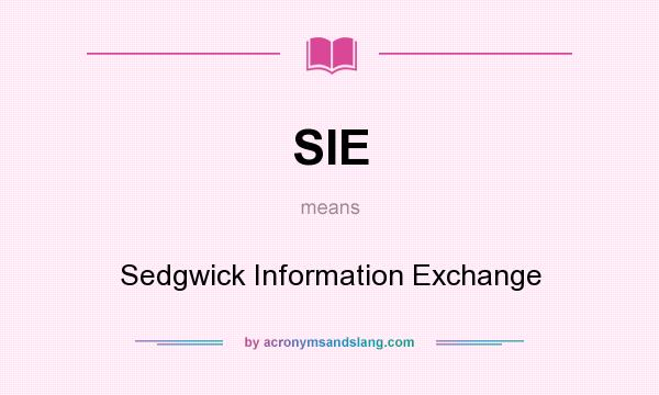 What does SIE mean? It stands for Sedgwick Information Exchange