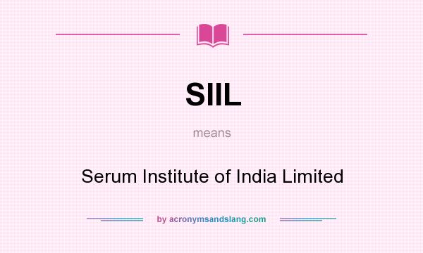 What does SIIL mean? It stands for Serum Institute of India Limited