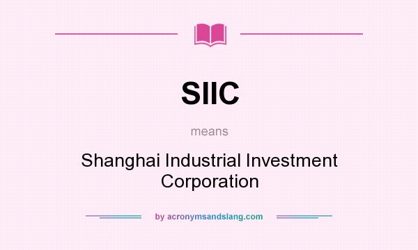What does SIIC mean? It stands for Shanghai Industrial Investment Corporation
