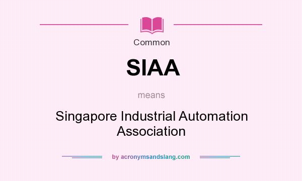 What does SIAA mean? It stands for Singapore Industrial Automation Association
