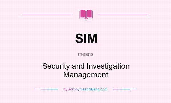 What does SIM mean? It stands for Security and Investigation Management