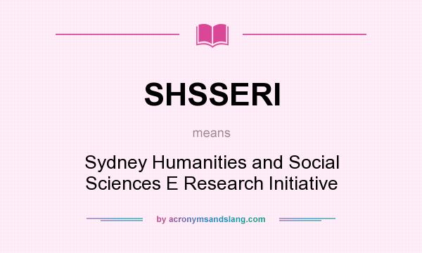 What does SHSSERI mean? It stands for Sydney Humanities and Social Sciences E Research Initiative