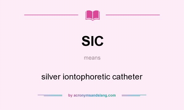 What does SIC mean? It stands for silver iontophoretic catheter