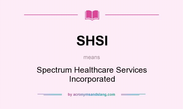 What does SHSI mean? It stands for Spectrum Healthcare Services Incorporated