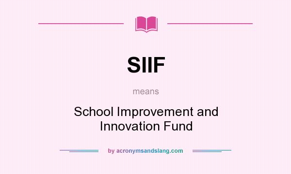 What does SIIF mean? It stands for School Improvement and Innovation Fund