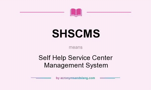 What does SHSCMS mean? It stands for Self Help Service Center Management System