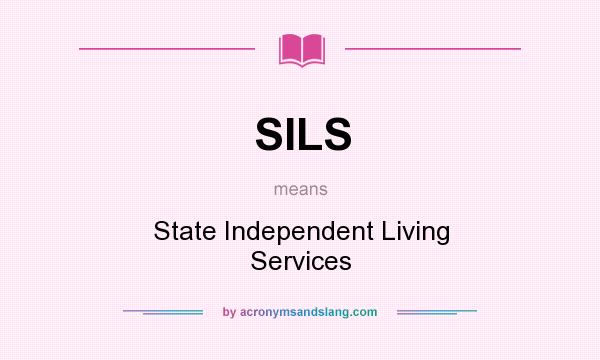 What does SILS mean? It stands for State Independent Living Services