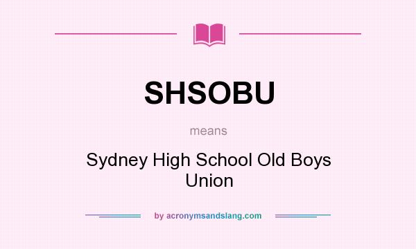 What does SHSOBU mean? It stands for Sydney High School Old Boys Union
