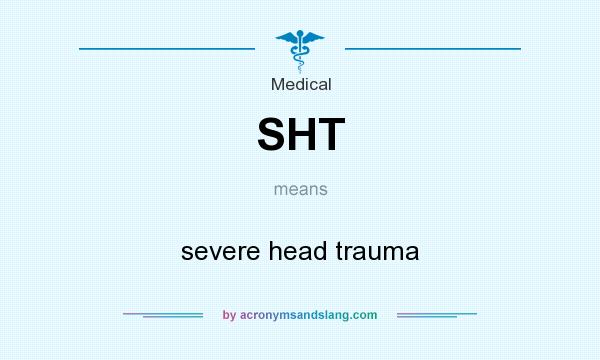 What does SHT mean? It stands for severe head trauma