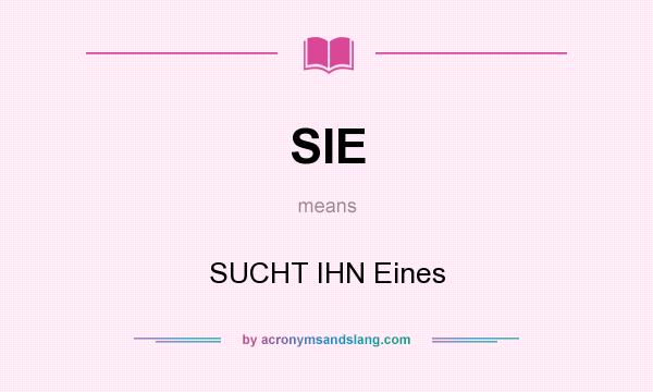 What does SIE mean? It stands for SUCHT IHN Eines