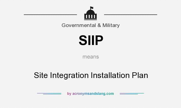 What does SIIP mean? It stands for Site Integration Installation Plan