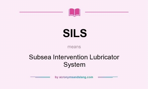 What does SILS mean? It stands for Subsea Intervention Lubricator System