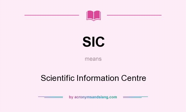 What does SIC mean? It stands for Scientific Information Centre