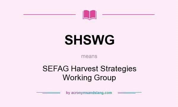 What does SHSWG mean? It stands for SEFAG Harvest Strategies Working Group