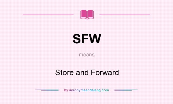 What does SFW mean? It stands for Store and Forward