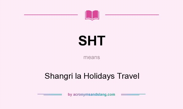 What does SHT mean? It stands for Shangri la Holidays Travel