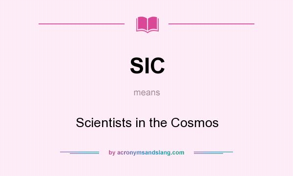 What does SIC mean? It stands for Scientists in the Cosmos