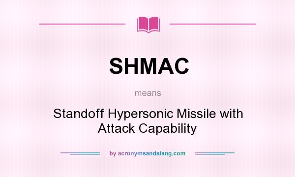 What does SHMAC mean? It stands for Standoff Hypersonic Missile with Attack Capability