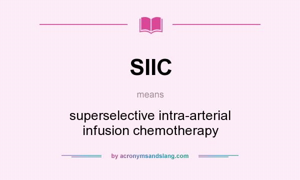 What does SIIC mean? It stands for superselective intra-arterial infusion chemotherapy