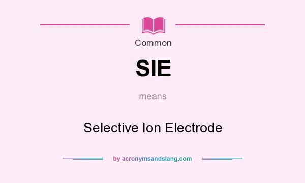 What does SIE mean? It stands for Selective Ion Electrode