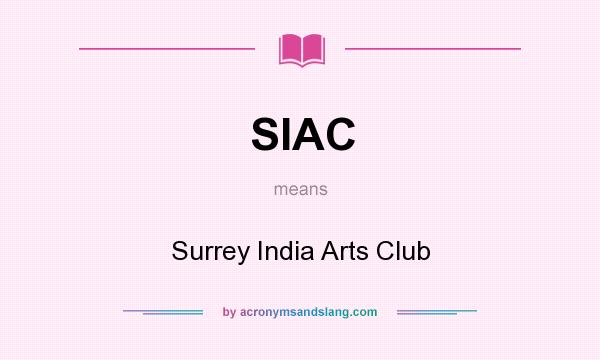 What does SIAC mean? It stands for Surrey India Arts Club