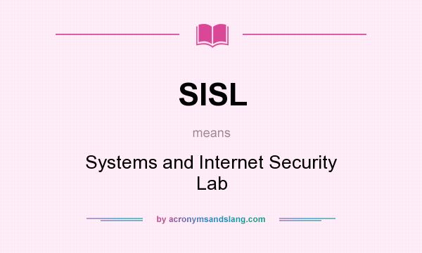 What does SISL mean? It stands for Systems and Internet Security Lab