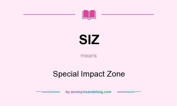What does SIZ mean? It stands for Special Impact Zone