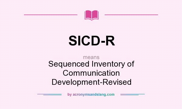 What does SICD-R mean? It stands for Sequenced Inventory of Communication Development-Revised