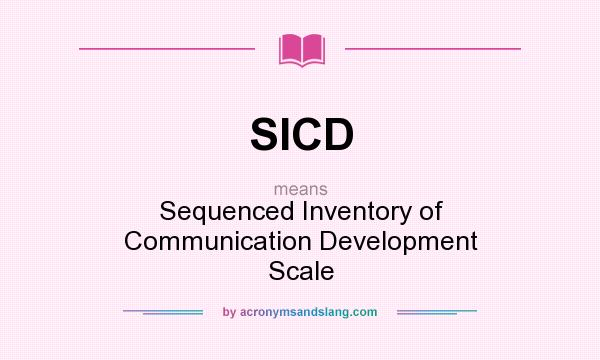 What does SICD mean? It stands for Sequenced Inventory of Communication Development Scale