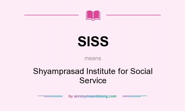 What does SISS mean? It stands for Shyamprasad Institute for Social Service