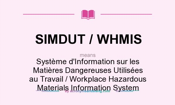 What does SIMDUT / WHMIS mean? It stands for Système d`Information sur les Matières Dangereuses Utilisées au Travail / Workplace Hazardous Materials Information System