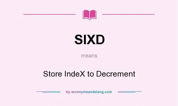 What does SIXD mean? It stands for Store IndeX to Decrement