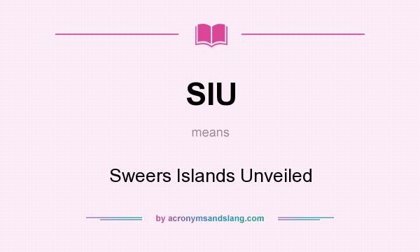 What does SIU mean? It stands for Sweers Islands Unveiled