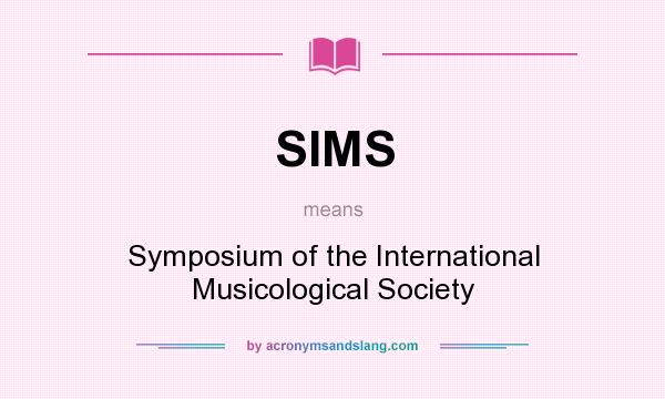 What does SIMS mean? It stands for Symposium of the International Musicological Society