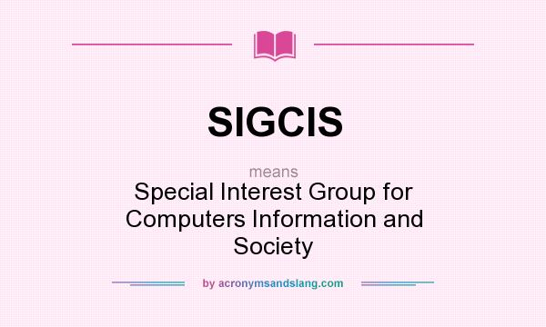 What does SIGCIS mean? It stands for Special Interest Group for Computers Information and Society