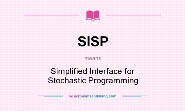 What does SISP mean? It stands for Simplified Interface for Stochastic Programming