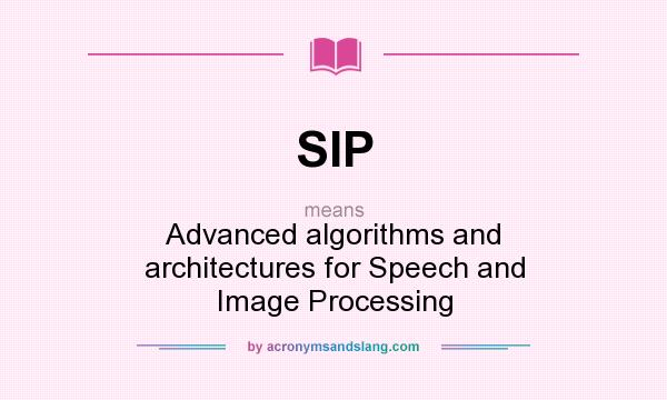 What does SIP mean? It stands for Advanced algorithms and architectures for Speech and Image Processing