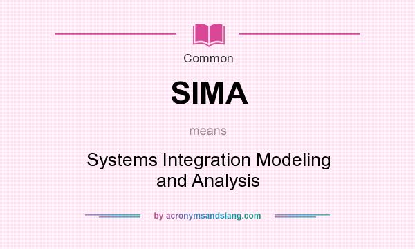 What does SIMA mean? It stands for Systems Integration Modeling and Analysis