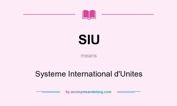 What does SIU mean? It stands for Systeme International d`Unites
